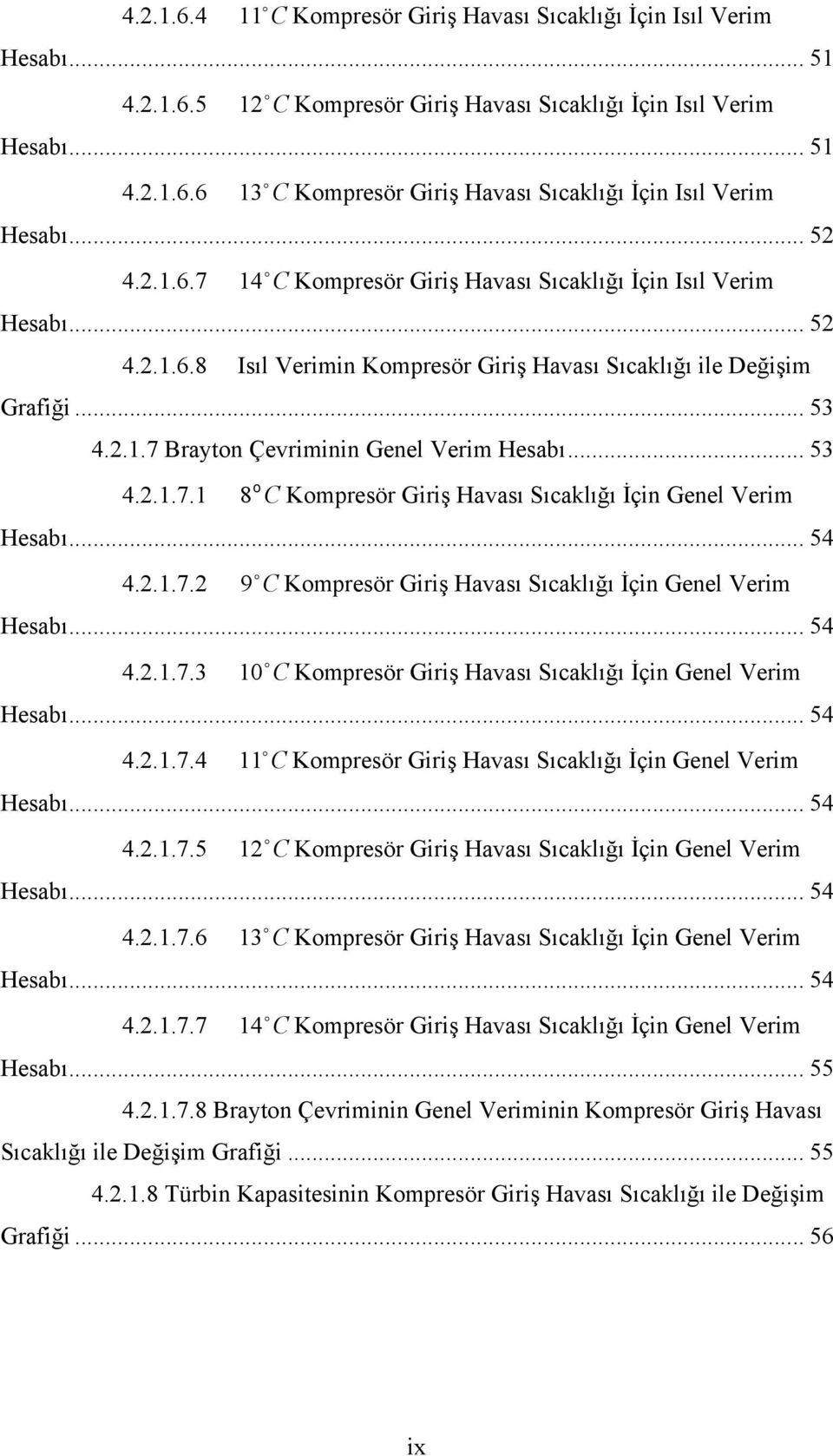 .. 53 4..1.7.1 8 o C Kompresör Giriş Havası Sıcaklığı İçin Genel Verim Hesabı... 54 4..1.7. 9 o C Kompresör Giriş Havası Sıcaklığı İçin Genel Verim Hesabı... 54 4..1.7.3 10 o C Kompresör Giriş Havası Sıcaklığı İçin Genel Verim Hesabı.