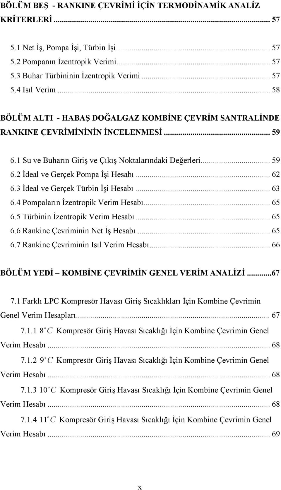 .. 6 6.3 İdeal ve Gerçek Türbin İşi Hesabı... 63 6.4 Pompaların İzentropik Verim Hesabı... 65 6.5 Türbinin İzentropik Verim Hesabı... 65 6.6 Rankine Çevriminin Net İş Hesabı... 65 6.7 Rankine Çevriminin Isıl Verim Hesabı.