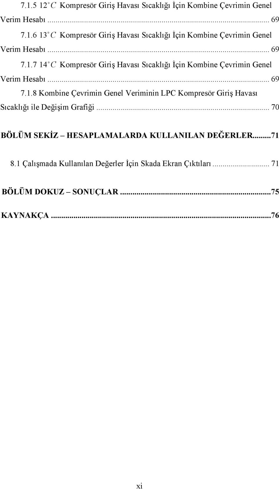 .. 70 BÖLÜM SEKİZ HESAPLAMALARDA KULLANILAN DEĞERLER...71 8.1 Çalışmada Kullanılan Değerler İçin Skada Ekran Çıktıları.