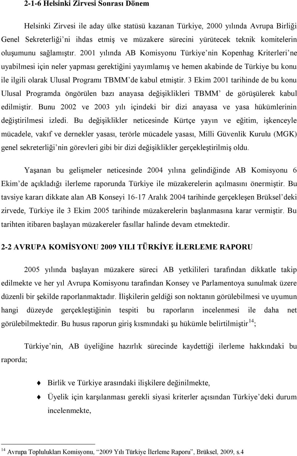 2001 yılında AB Komisyonu Türkiye nin Kopenhag Kriterleri ne uyabilmesi için neler yapması gerektiğini yayımlamış ve hemen akabinde de Türkiye bu konu ile ilgili olarak Ulusal Programı TBMM de kabul