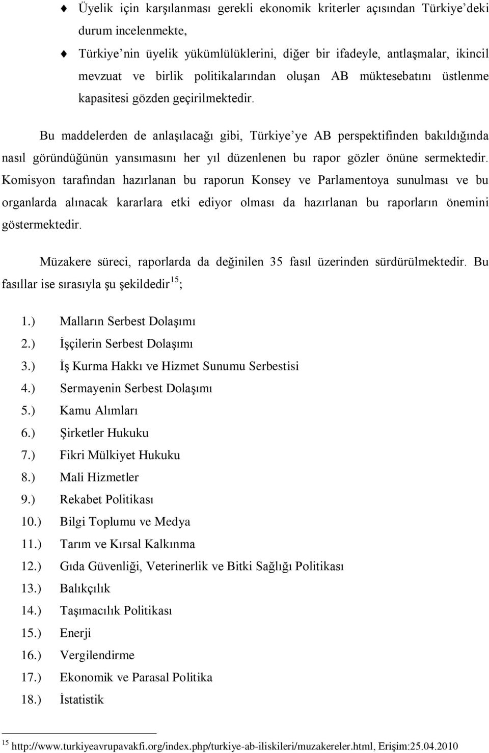 Bu maddelerden de anlaşılacağı gibi, Türkiye ye AB perspektifinden bakıldığında nasıl göründüğünün yansımasını her yıl düzenlenen bu rapor gözler önüne sermektedir.