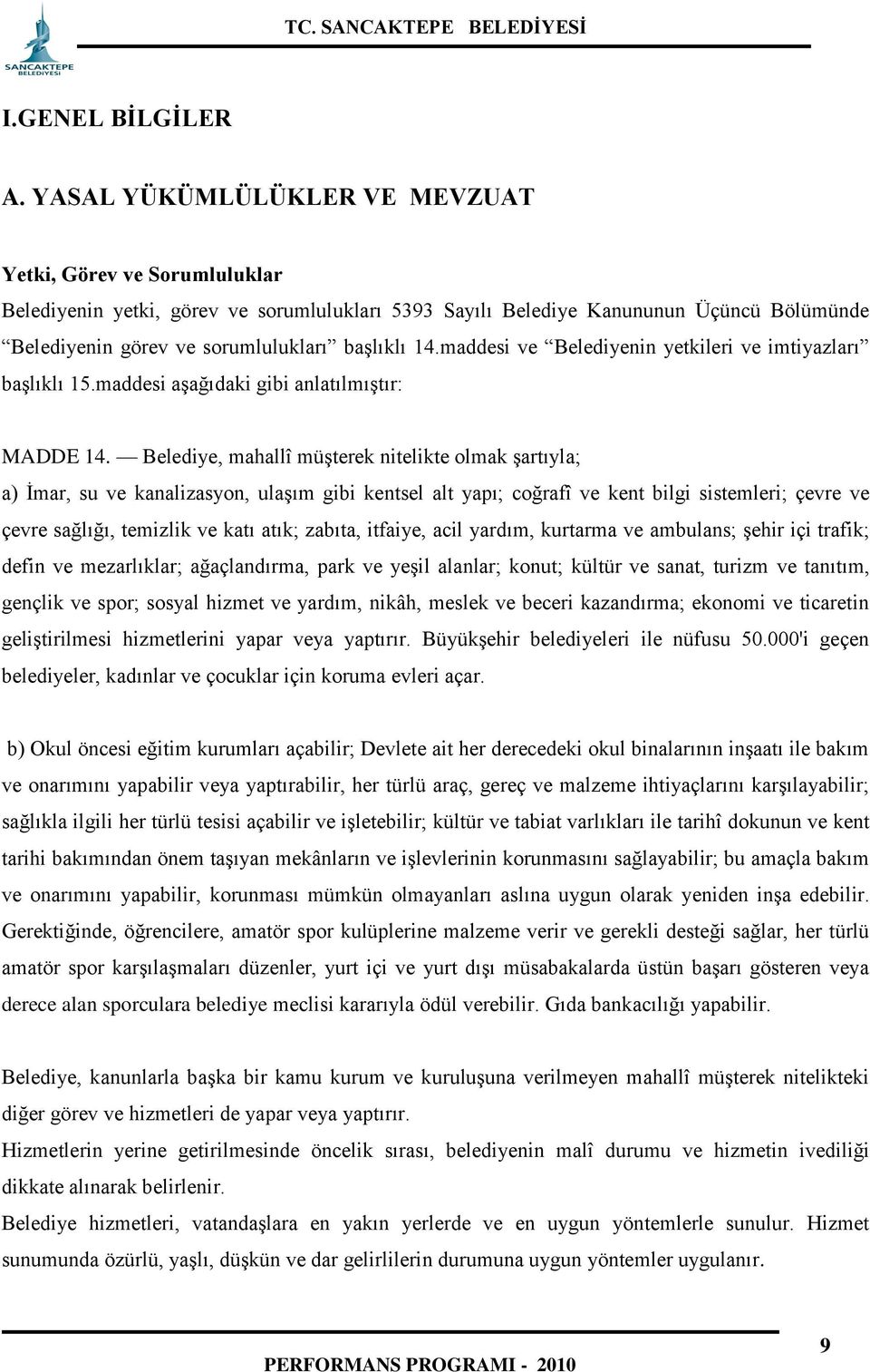 maddesi ve Belediyenin yetkileri ve imtiyazları başlıklı 15.maddesi aşağıdaki gibi anlatılmıştır: MADDE 14.