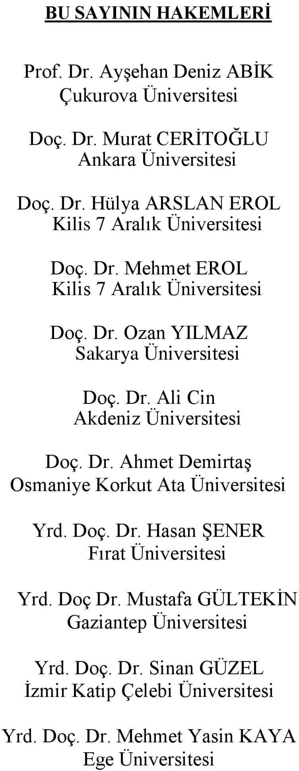 Doç. Dr. Hasan ŞENER Fırat Üniversitesi Yrd. Doç Dr. Mustafa GÜLTEKİN Gaziantep Üniversitesi Yrd. Doç. Dr. Sinan GÜZEL İzmir Katip Çelebi Üniversitesi Yrd.