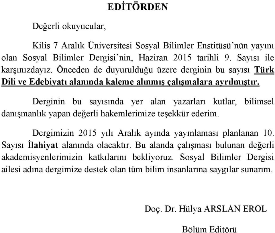 Derginin bu sayısında yer alan yazarları kutlar, bilimsel danışmanlık yapan değerli hakemlerimize teşekkür ederim. Dergimizin 2015 yılı Aralık ayında yayınlaması planlanan 10.