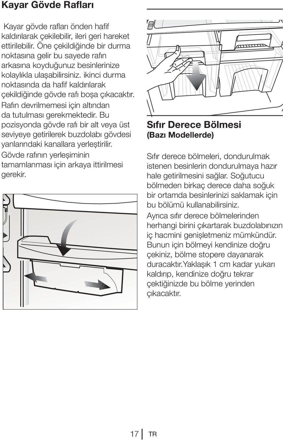 ikinci durma noktasında da hafif kaldırılarak çekildiğinde gövde rafı boşa çıkacaktır. Rafın devrilmemesi için altından da tutulması gerekmektedir.