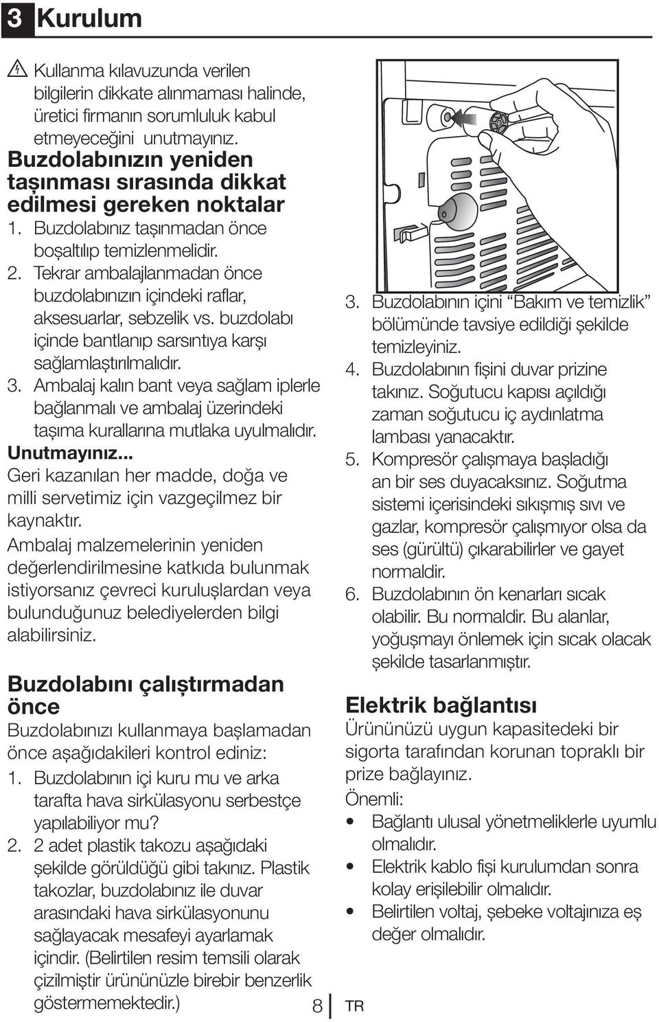 Tekrar ambalajlanmadan önce buzdolabınızın içindeki raflar, aksesuarlar, sebzelik vs. buzdolabı içinde bantlanıp sarsıntıya karşı sağlamlaştırılmalıdır. 3.