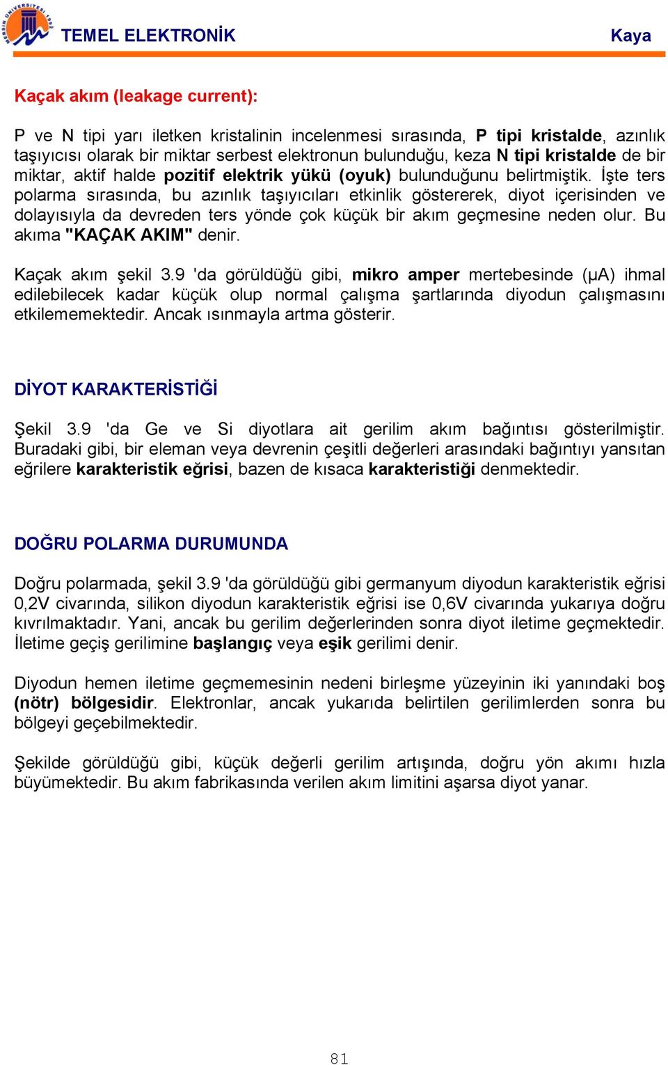 İşte ters polarma sırasında, bu azınlık taşıyıcıları etkinlik göstererek, diyot içerisinden ve dolayısıyla da devreden ters yönde çok küçük bir akım geçmesine neden olur. Bu akıma "KAÇAK AKIM" denir.