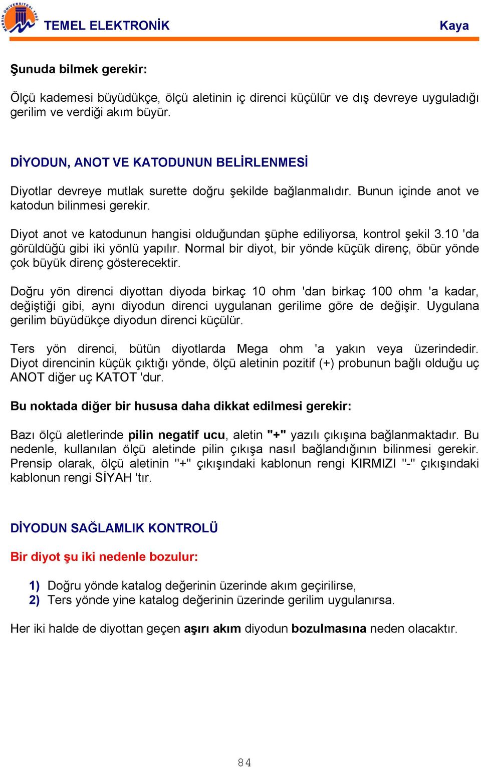 Diyot anot ve katodunun hangisi olduğundan şüphe ediliyorsa, kontrol şekil 3.10 'da görüldüğü gibi iki yönlü yapılır.