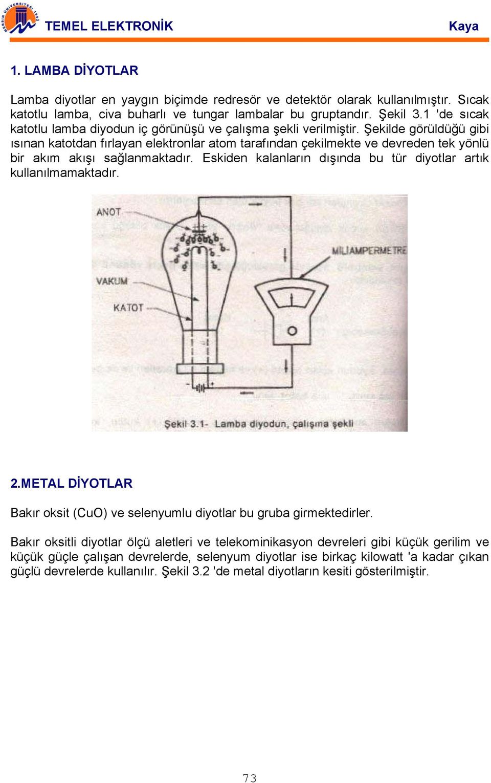 Şekilde görüldüğü gibi ısınan katotdan fırlayan elektronlar atom tarafından çekilmekte ve devreden tek yönlü bir akım akışı sağlanmaktadır.