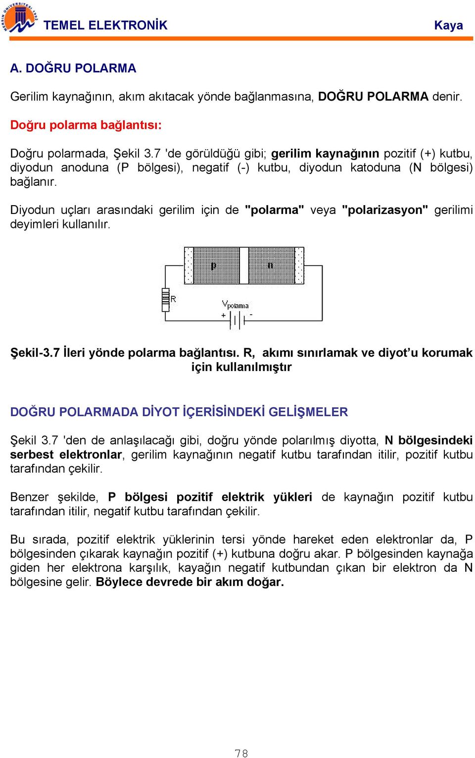 Diyodun uçları arasındaki gerilim için de "polarma" veya "polarizasyon" gerilimi deyimleri kullanılır. Şekil-3.7 İleri yönde polarma bağlantısı.