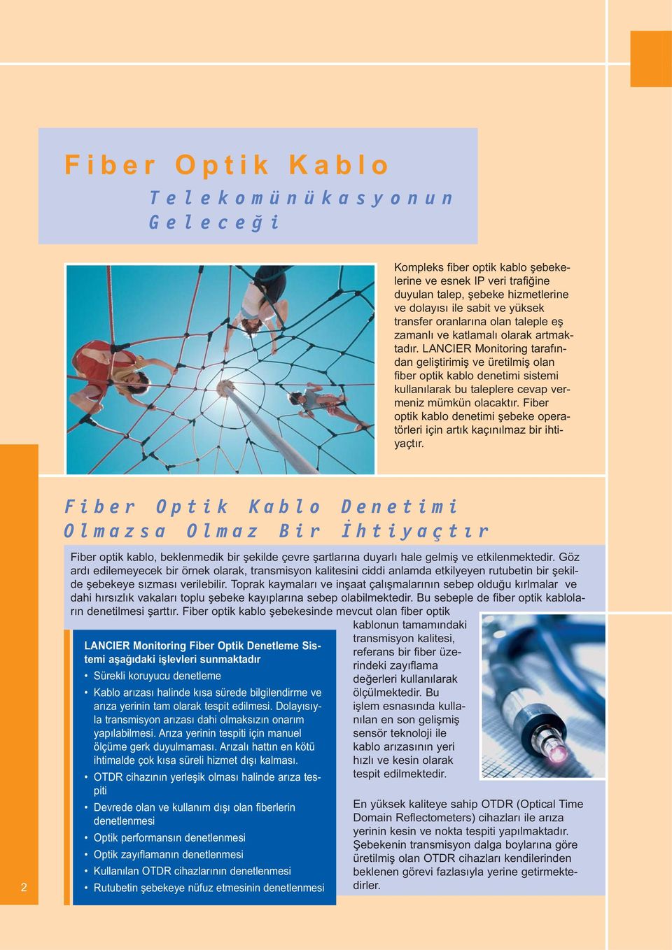 LANCIER Monitoring tarafından geliştirimiş ve üretilmiş olan fiber optik kablo denetimi sistemi kullanılarak bu taleplere cevap vermeniz mümkün olacaktır.