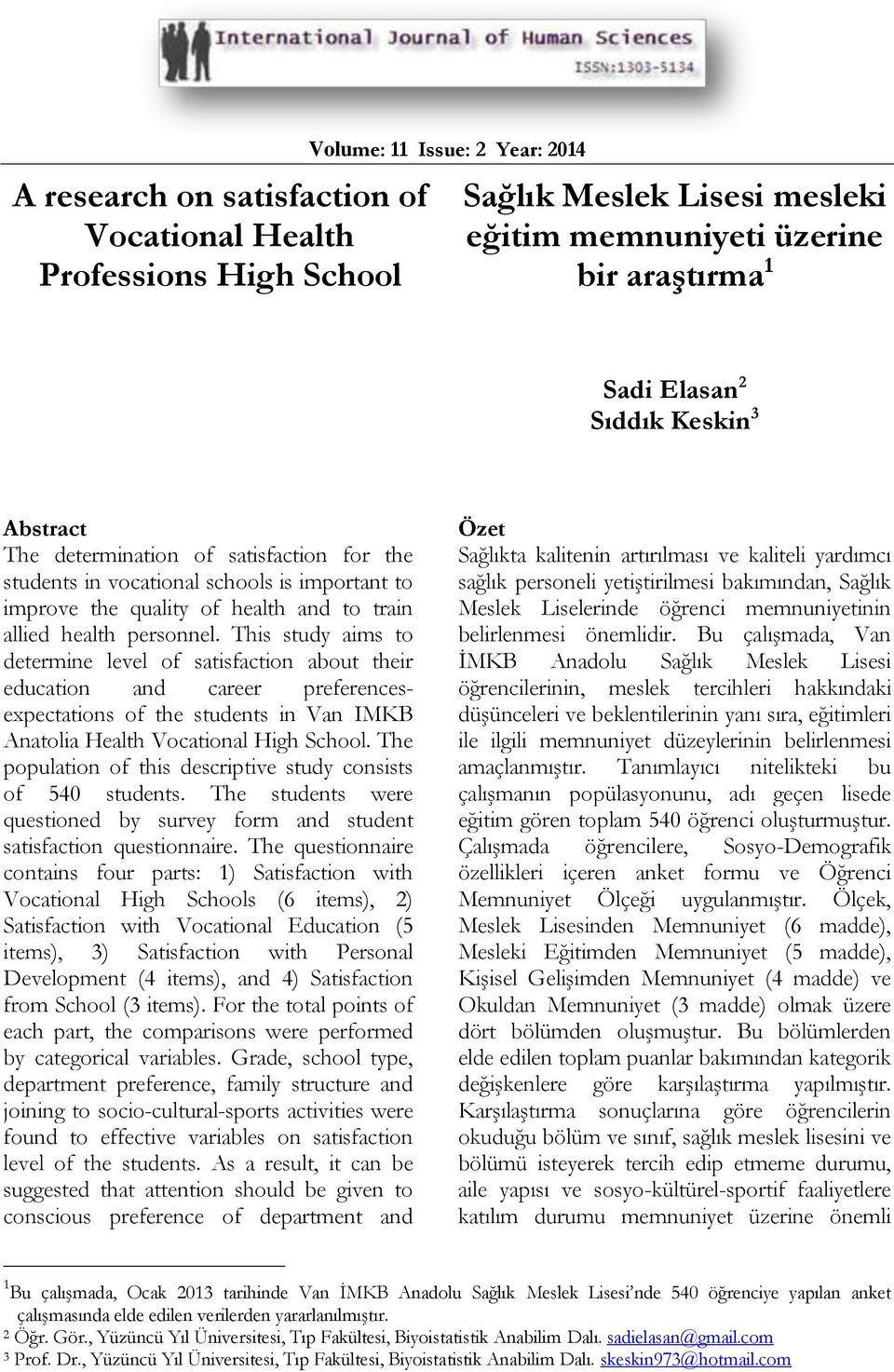 This study aims to determine level of satisfaction about their education and career preferencesexpectations of the students in Van IMKB Anatolia Health Vocational High School.