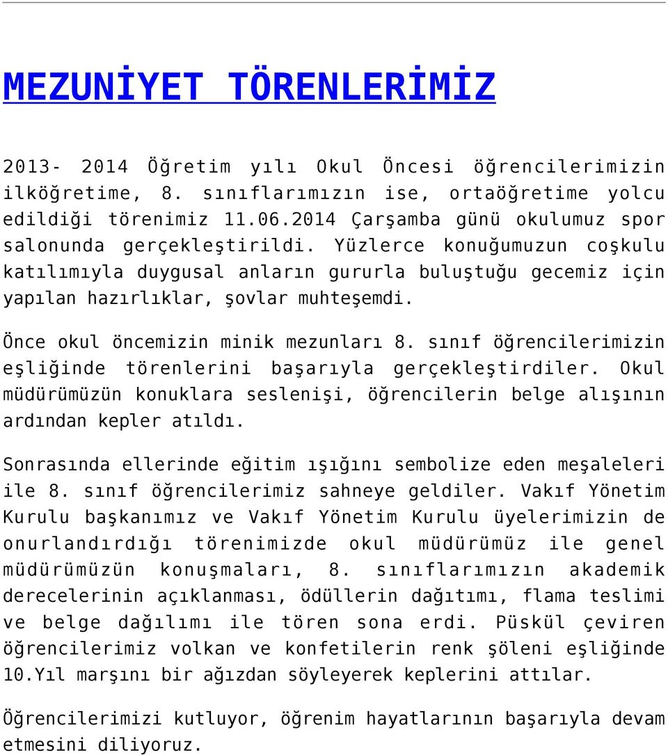 Önce okul öncemizin minik mezunları 8. sınıf öğrencilerimizin eşliğinde törenlerini başarıyla gerçekleştirdiler.