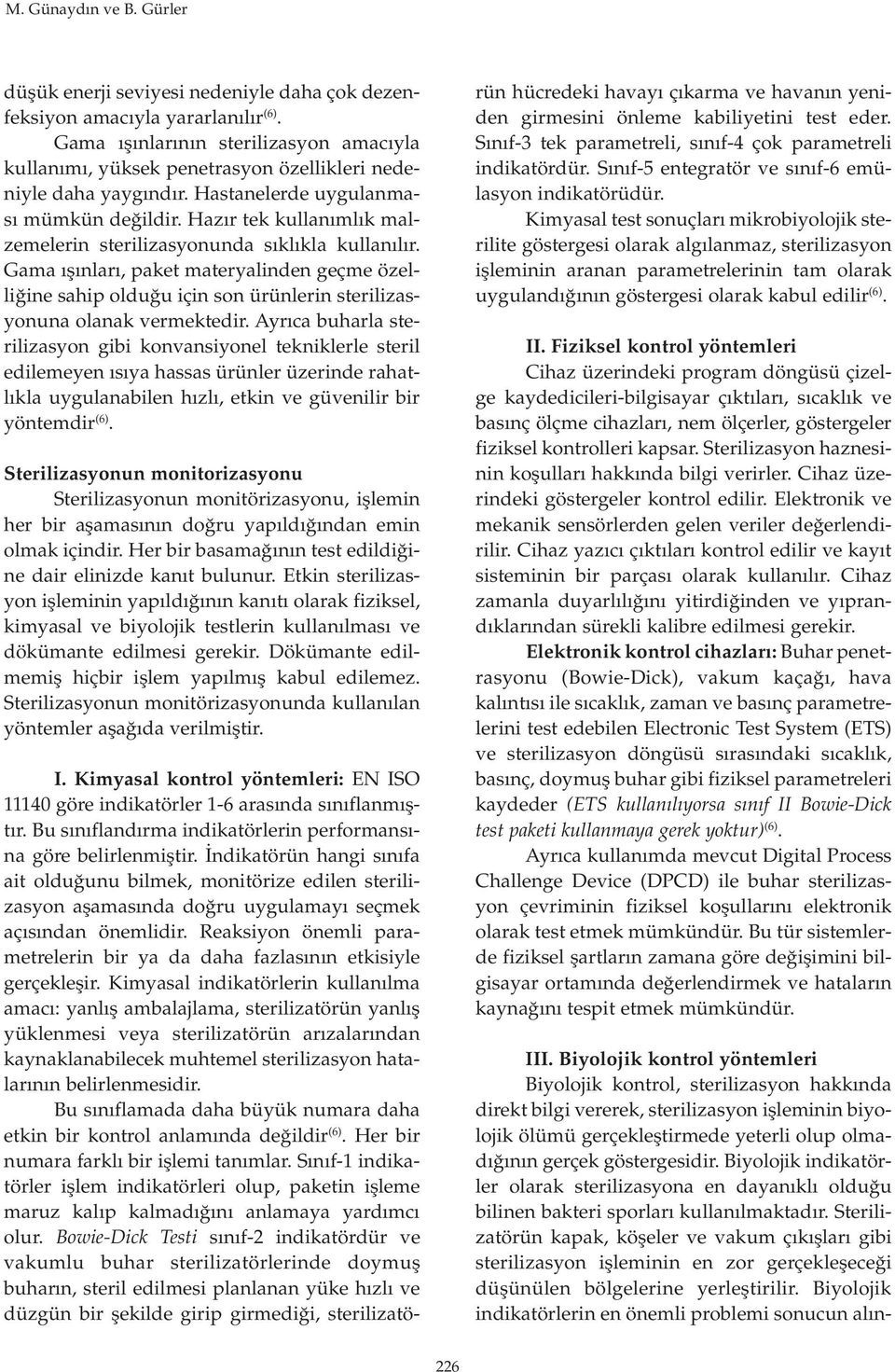 Hazır tek kullanımlık malzemelerin sterilizasyonunda sıklıkla kullanılır. Gama ışınları, paket materyalinden geçme özelliğine sahip olduğu için son ürünlerin sterilizasyonuna olanak vermektedir.