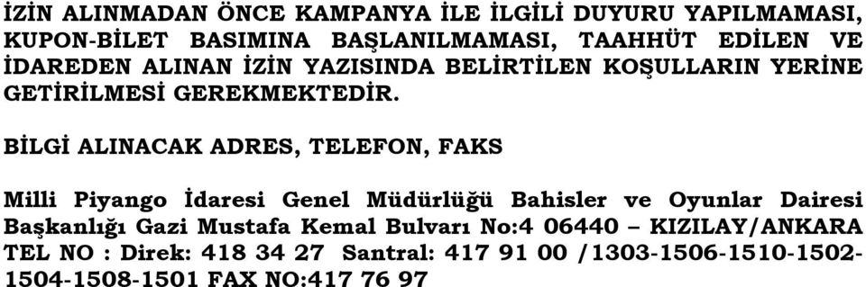 BİLGİ ALINACAK ADRES, TELEFON, FAKS Milli Piyango İdaresi Genel Müdürlüğü Bahisler ve Oyunlar Dairesi Başkanlığı