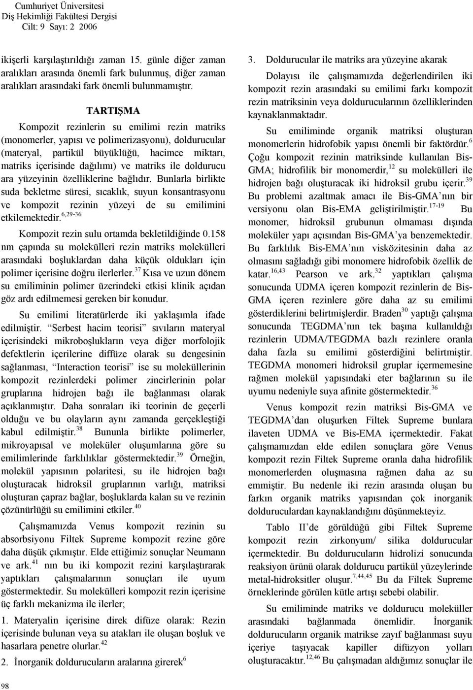 doldurucu ara yüzeyinin özelliklerine bağlıdır. Bunlarla birlikte suda bekletme süresi, sıcaklık, suyun konsantrasyonu ve kompozit rezinin yüzeyi de su emilimini etkilemektedir.