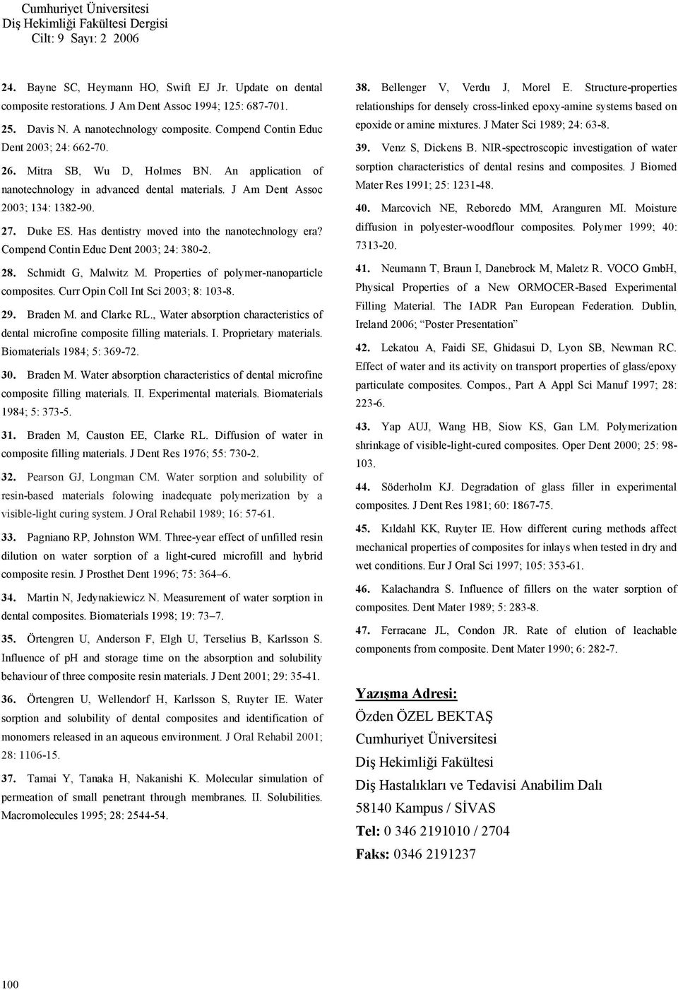 Compend Contin Educ Dent 2003; 24: 380-2. 28. Schmidt G, Malwitz M. Properties of polymer-nanoparticle composites. Curr pin Coll Int Sci 2003; 8: 103-8. 29. Braden M. and Clarke RL.