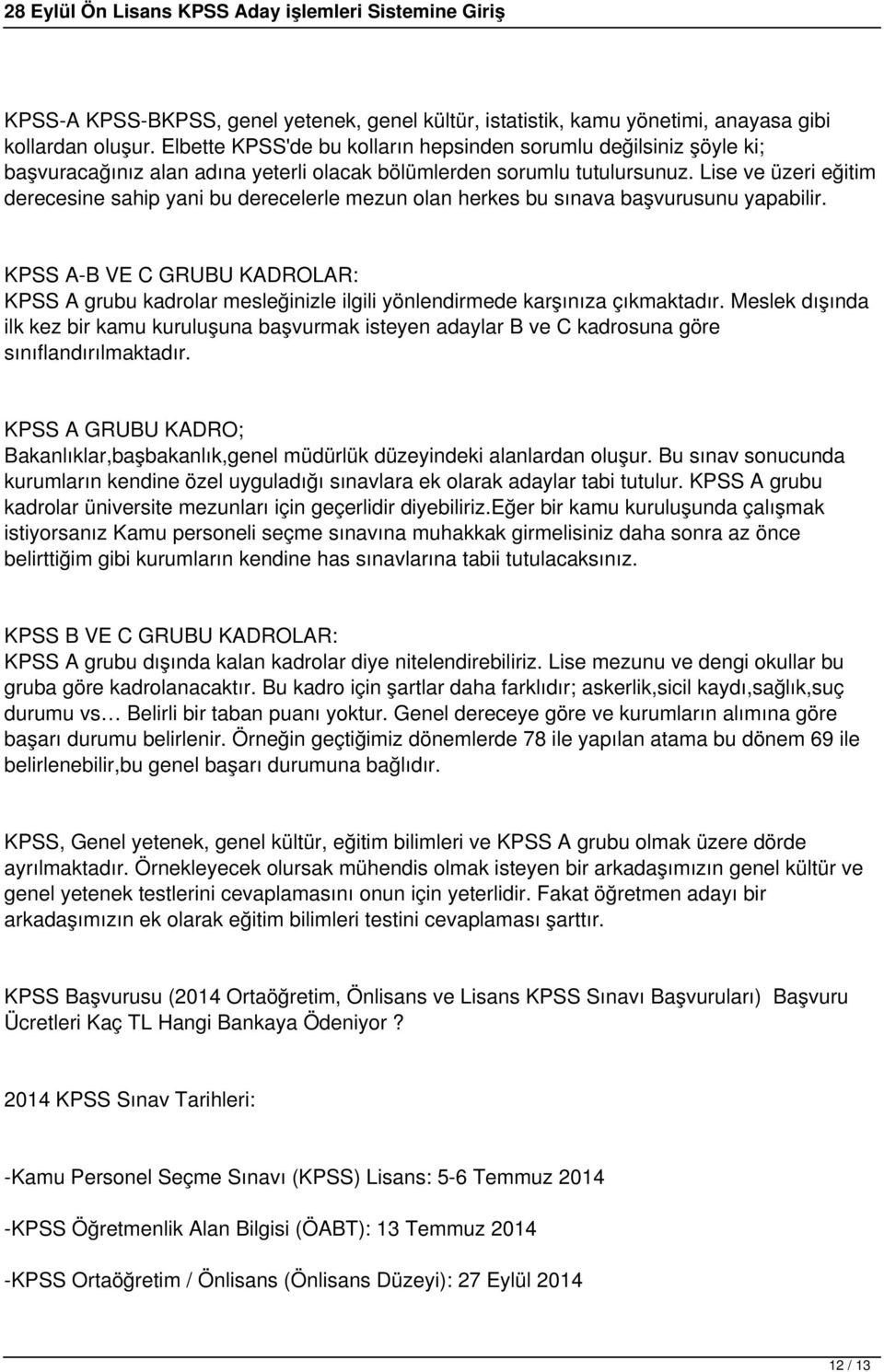 Lise ve üzeri eğitim derecesine sahip yani bu derecelerle mezun olan herkes bu sınava başvurusunu yapabilir.