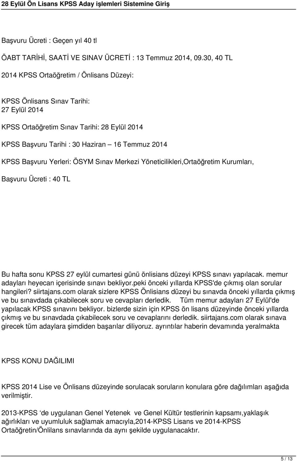 Yerleri: ÖSYM Sınav Merkezi Yöneticilikleri,Ortaöğretim Kurumları, Başvuru Ücreti : 40 TL Bu hafta sonu KPSS 27 eylül cumartesi günü önlisians düzeyi KPSS sınavı yapılacak.