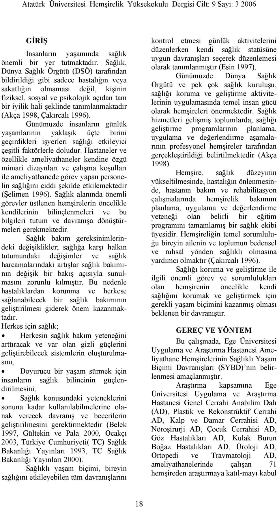 tanımlanmaktadır (Akça 1998, Çakırcalı 1996). Günümüzde insanların günlük yaşamlarının yaklaşık üçte birini geçirdikleri işyerleri sağlığı etkileyici çeşitli faktörlerle doludur.