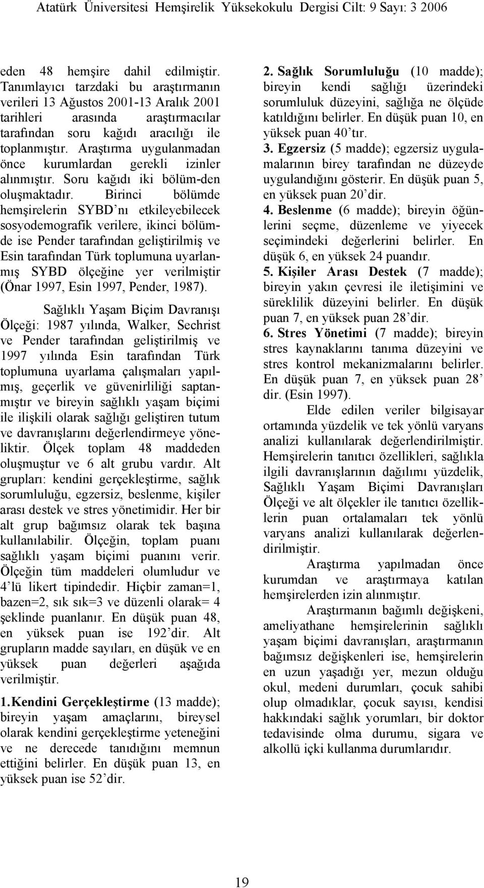 Birinci bölümde hemşirelerin SYBD nı etkileyebilecek sosyodemografik verilere, ikinci bölümde ise Pender tarafından geliştirilmiş ve Esin tarafından Türk toplumuna uyarlanmış SYBD ölçeğine yer