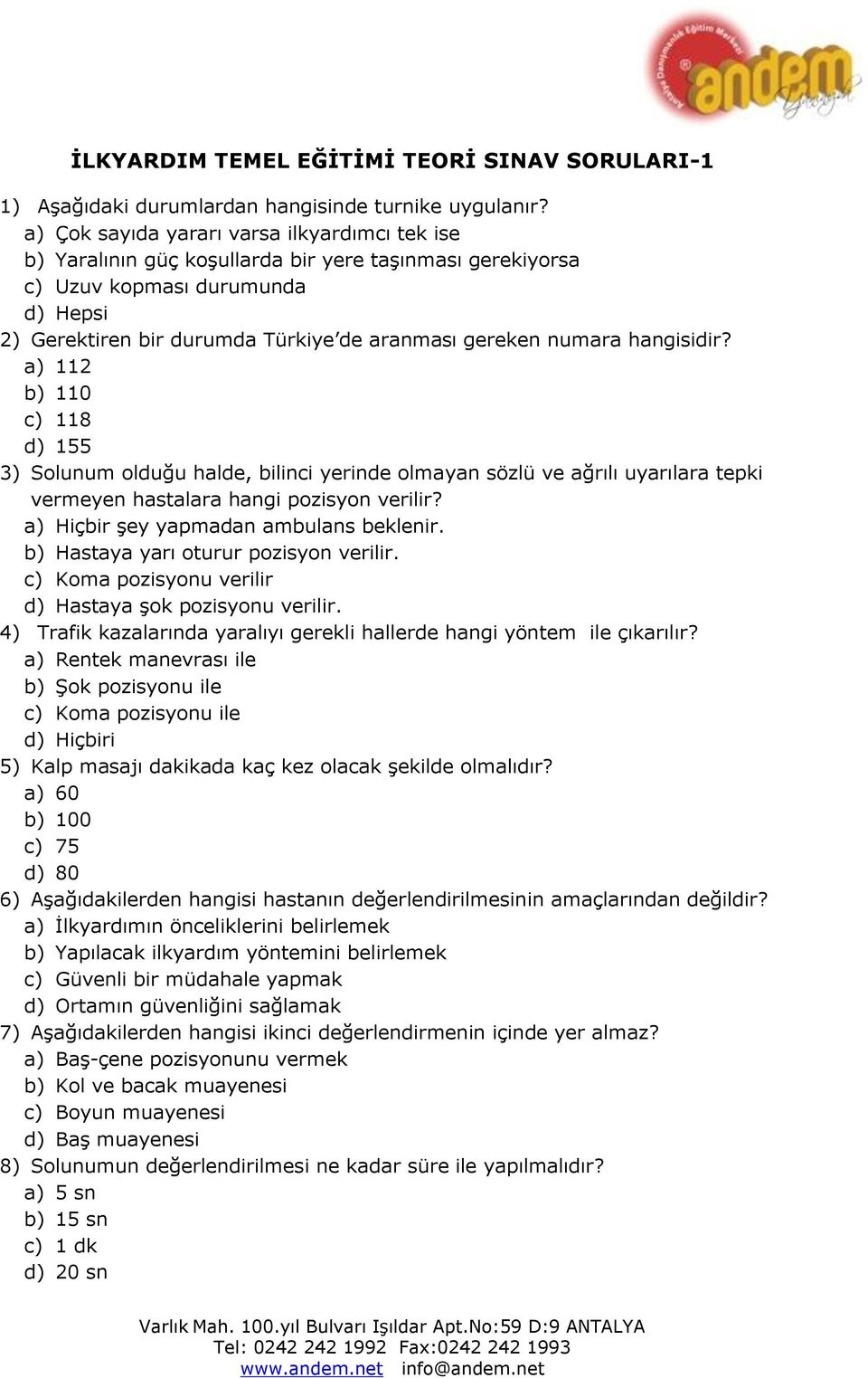 hangisidir? a) 112 b) 110 c) 118 d) 155 3) Solunum olduğu halde, bilinci yerinde olmayan sözlü ve ağrılı uyarılara tepki vermeyen hastalara hangi pozisyon verilir?