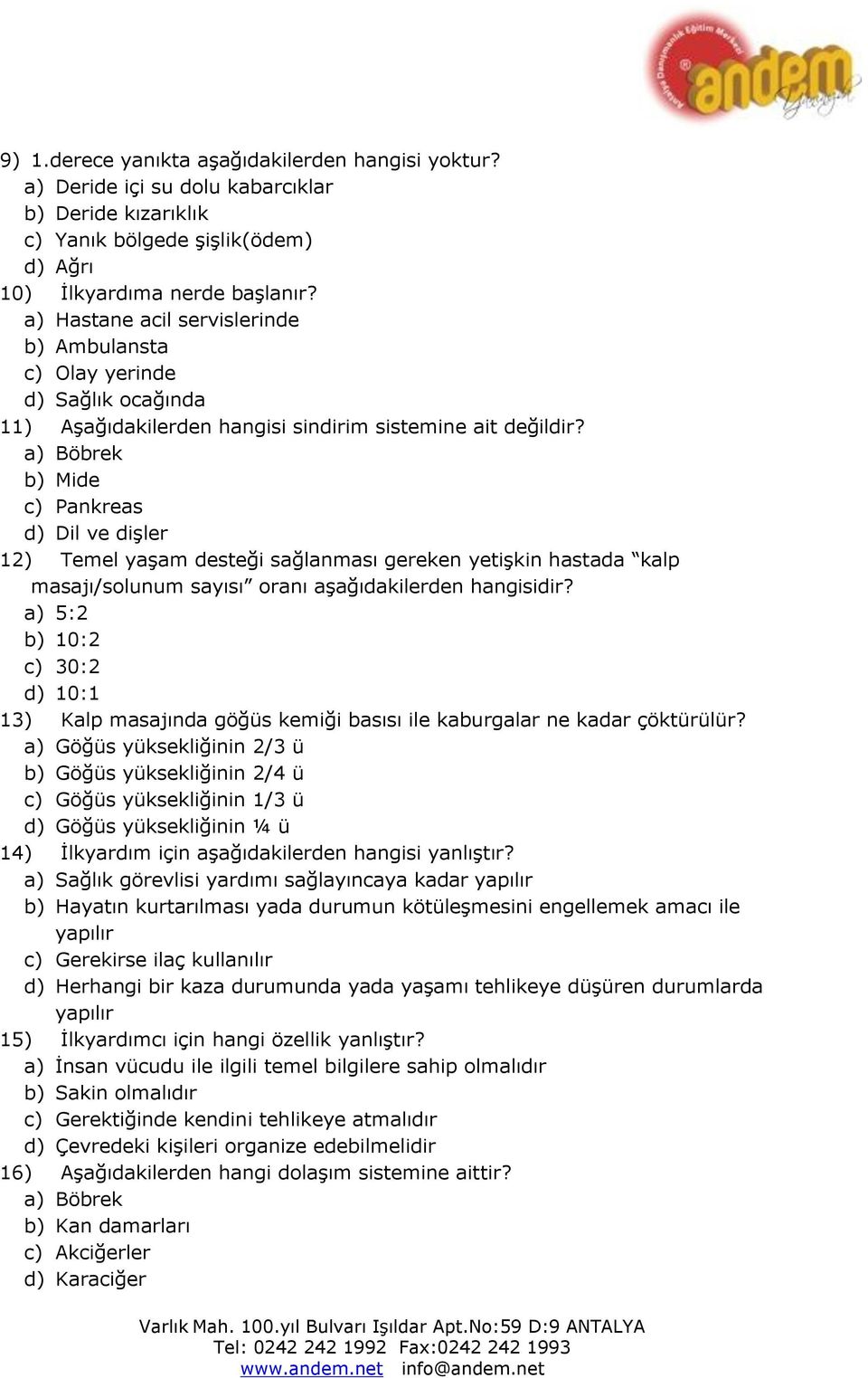 a) Böbrek b) Mide c) Pankreas d) Dil ve dişler 12) Temel yaşam desteği sağlanması gereken yetişkin hastada kalp masajı/solunum sayısı oranı aşağıdakilerden hangisidir?