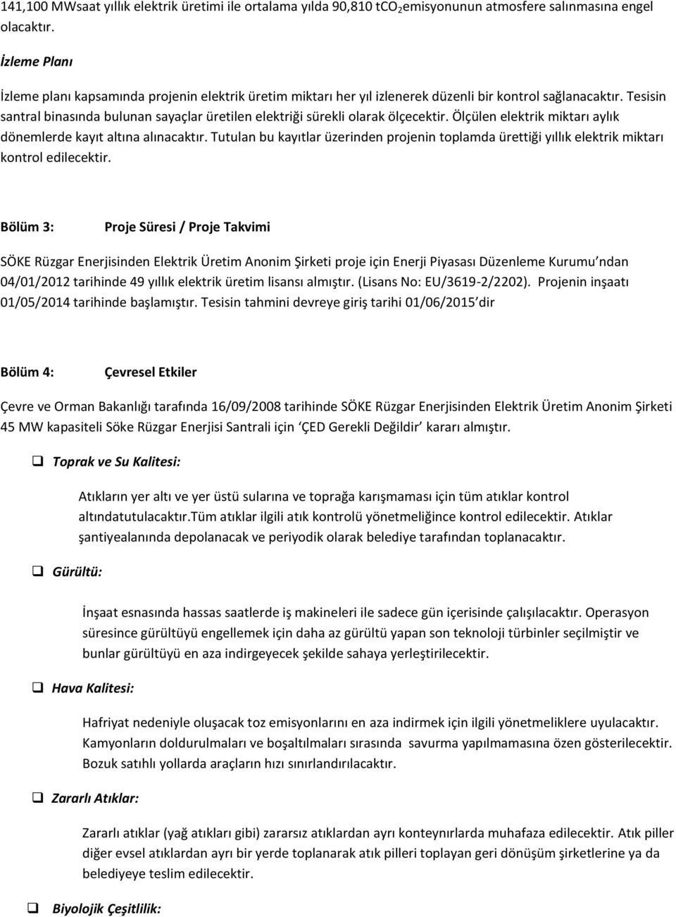 Tesisin santral binasında bulunan sayaçlar üretilen elektriği sürekli olarak ölçecektir. Ölçülen elektrik miktarı aylık dönemlerde kayıt altına alınacaktır.