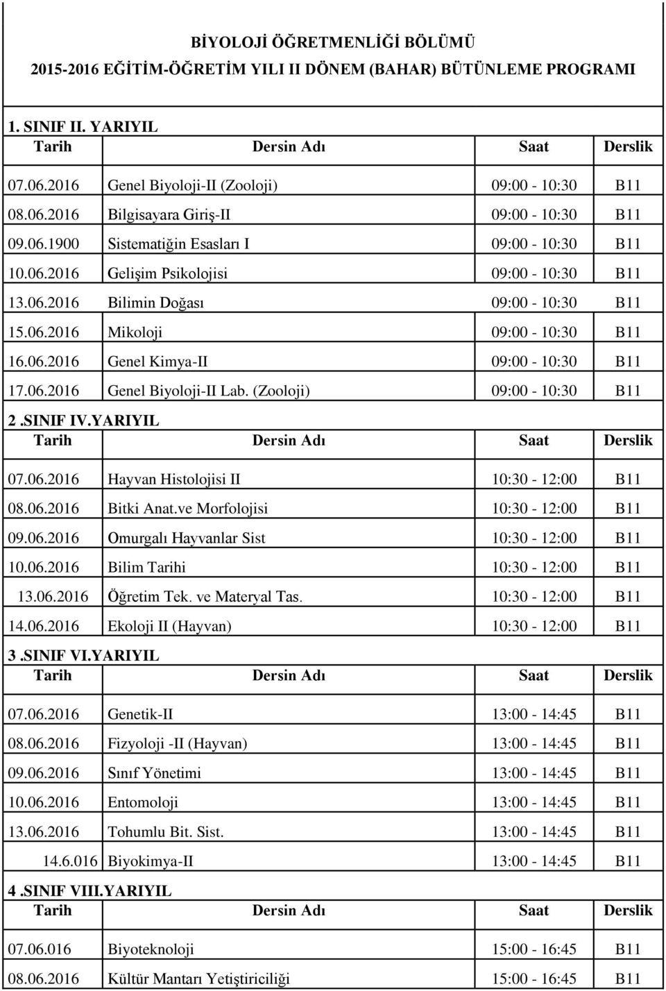 06.2016 Genel Biyoloji-II Lab. (Zooloji) 09:00-10:30 B11 07.06.2016 Hayvan Histolojisi II 10:30-12:00 B11 08.06.2016 Bitki Anat.ve Morfolojisi 10:30-12:00 B11 09.06.2016 Omurgalı Hayvanlar Sist 10:30-12:00 B11 10.