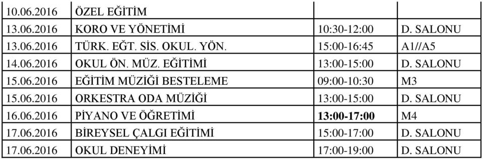 06.2016 ORKESTRA ODA MÜZİĞİ 13:00-15:00 D. SALONU 16.06.2016 PİYANO VE ÖĞRETİMİ 13:00-17:00 M4 17.06.2016 BİREYSEL ÇALGI EĞİTİMİ 15:00-17:00 D.