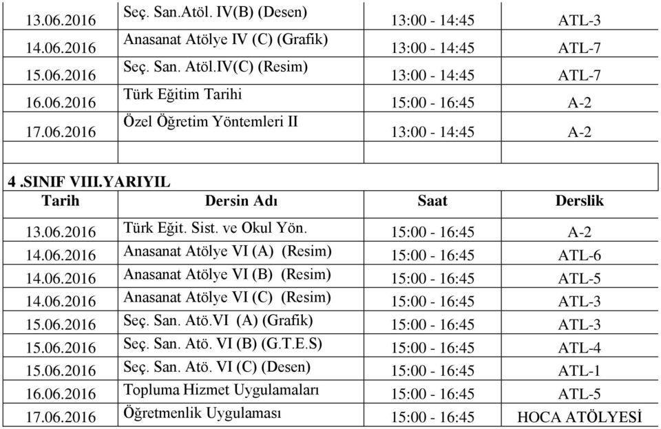 YARIYIL 13.06.2016 Türk Eğit. Sist. ve Okul Yön. 15:00-16:45 A-2 14.06.2016 Anasanat Atölye VI (A) (Resim) 15:00-16:45 ATL-6 14.06.2016 Anasanat Atölye VI (B) (Resim) 15:00-16:45 ATL-5 14.06.2016 Anasanat Atölye VI (C) (Resim) 15:00-16:45 ATL-3 15.