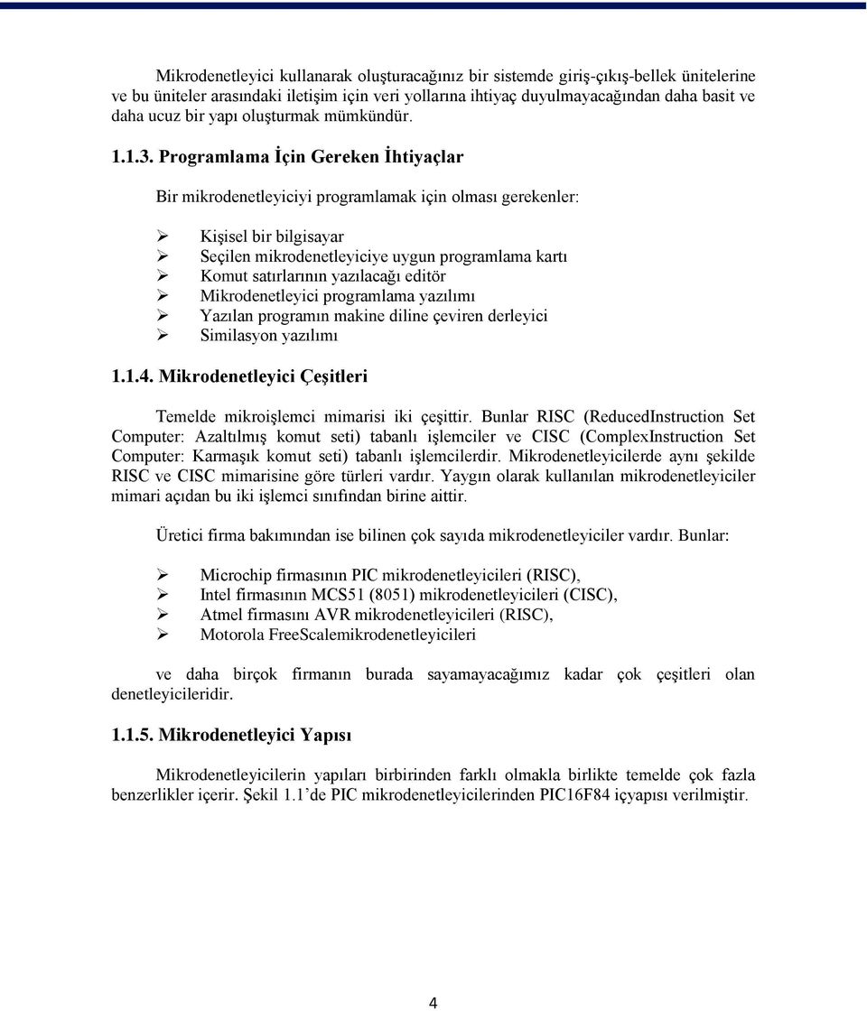 Programlama İçin Gereken İhtiyaçlar Bir mikrodenetleyiciyi programlamak için olması gerekenler: Kişisel bir bilgisayar Seçilen mikrodenetleyiciye uygun programlama kartı Komut satırlarının yazılacağı