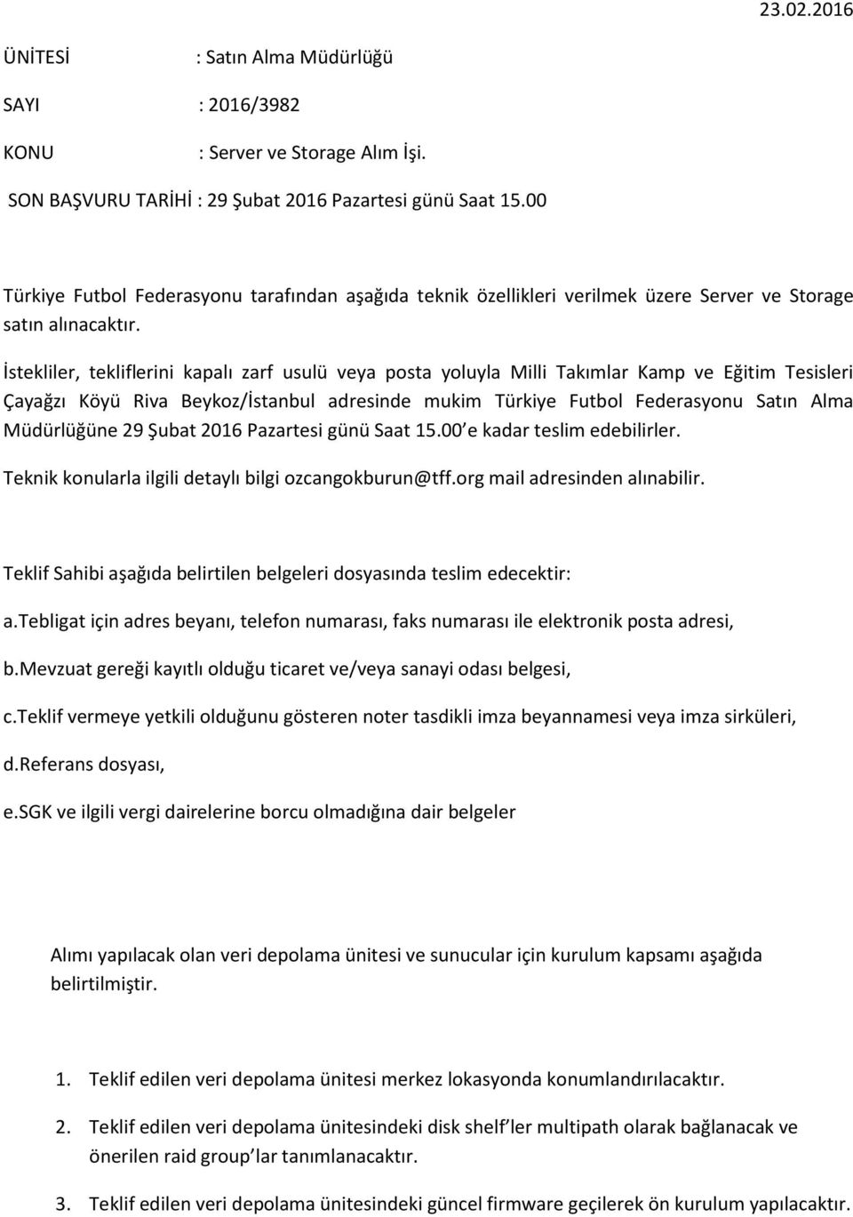 İstekliler, tekliflerini kapalı zarf usulü veya posta yoluyla Milli Takımlar Kamp ve Eğitim Tesisleri Çayağzı Köyü Riva Beykoz/İstanbul adresinde mukim Türkiye Futbol Federasyonu Satın Alma