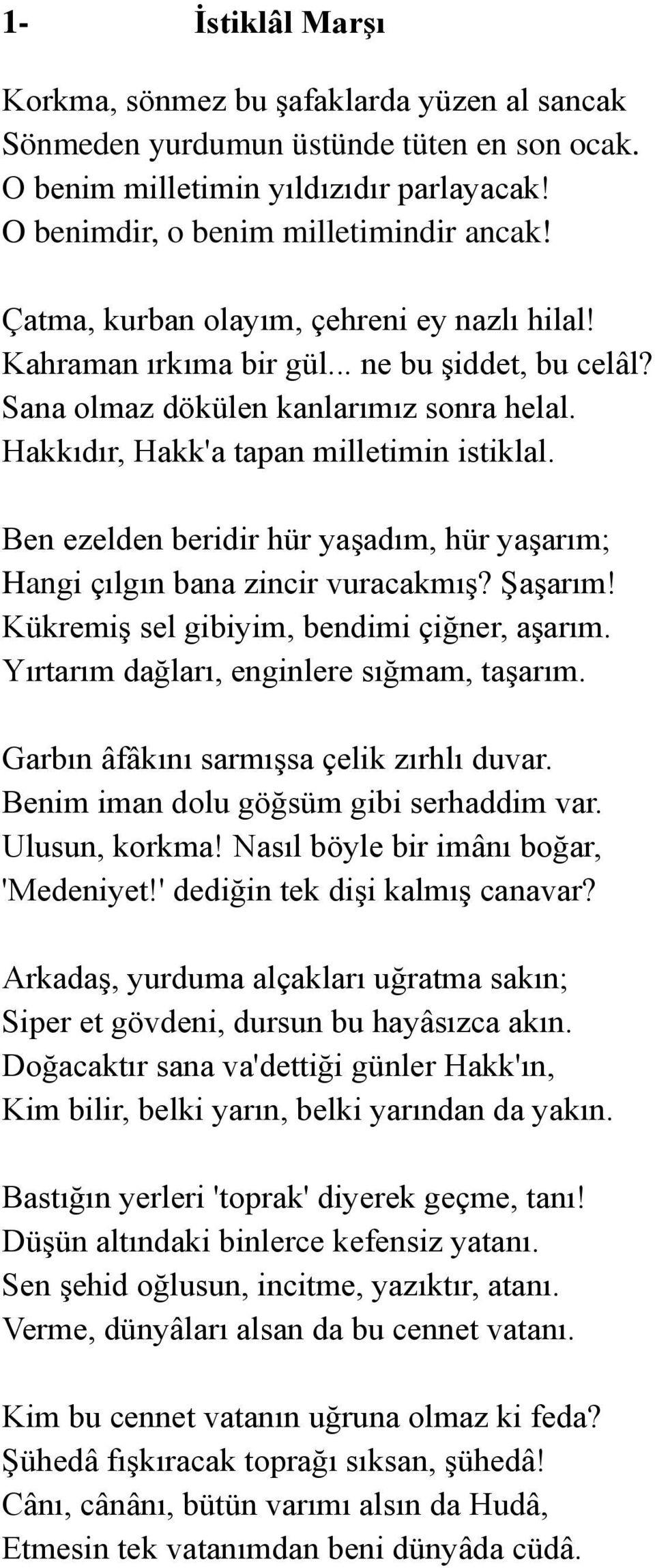 Ben ezelden beridir hür yaşadım, hür yaşarım; Hangi çılgın bana zincir vuracakmış? Şaşarım! Kükremiş sel gibiyim, bendimi çiğner, aşarım. Yırtarım dağları, enginlere sığmam, taşarım.