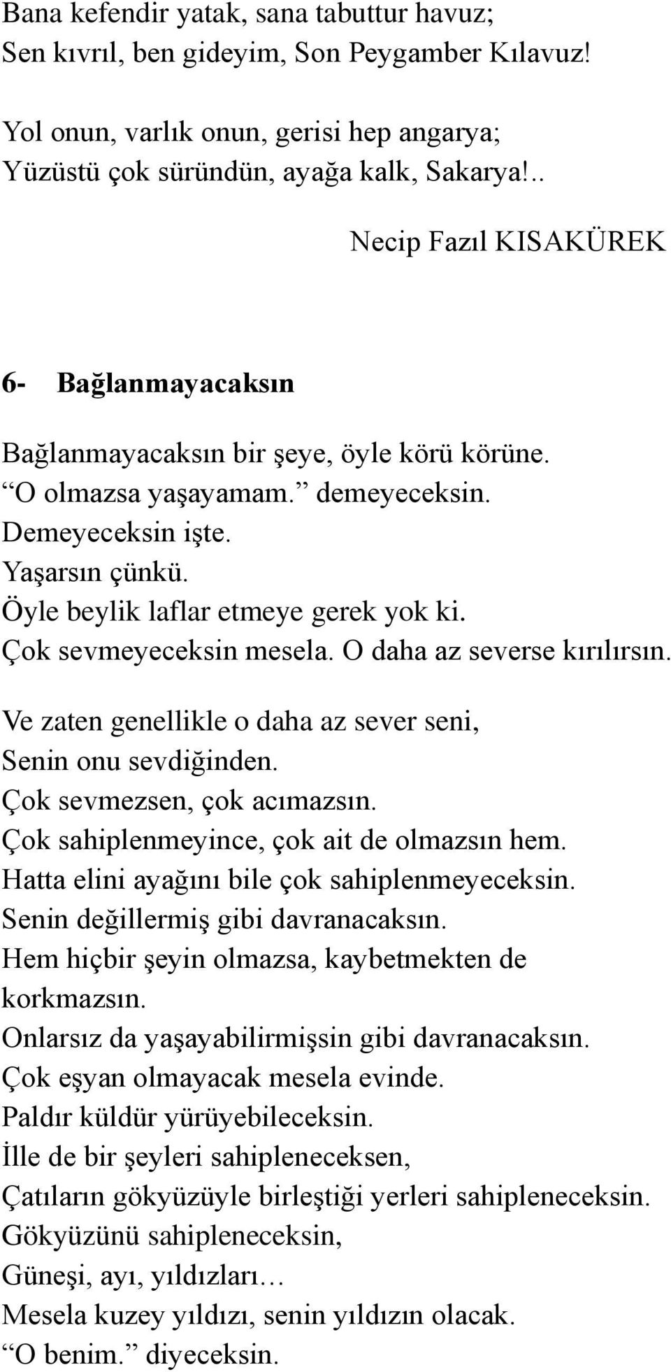 Çok sevmeyeceksin mesela. O daha az severse kırılırsın. Ve zaten genellikle o daha az sever seni, Senin onu sevdiğinden. Çok sevmezsen, çok acımazsın. Çok sahiplenmeyince, çok ait de olmazsın hem.