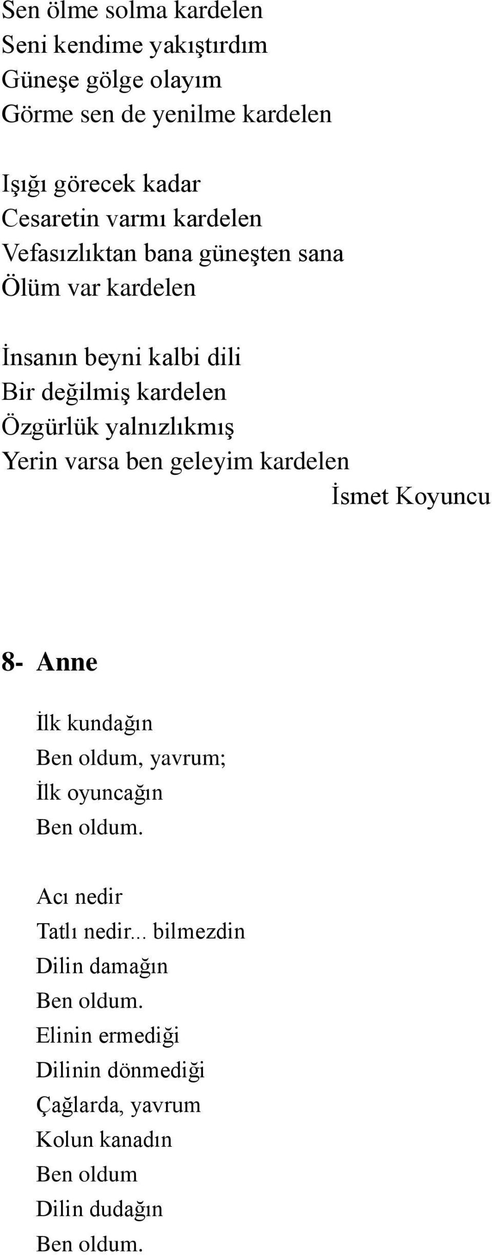 yalnızlıkmış Yerin varsa ben geleyim kardelen İsmet Koyuncu 8- Anne İlk kundağın Ben oldum, yavrum; İlk oyuncağın Ben oldum.