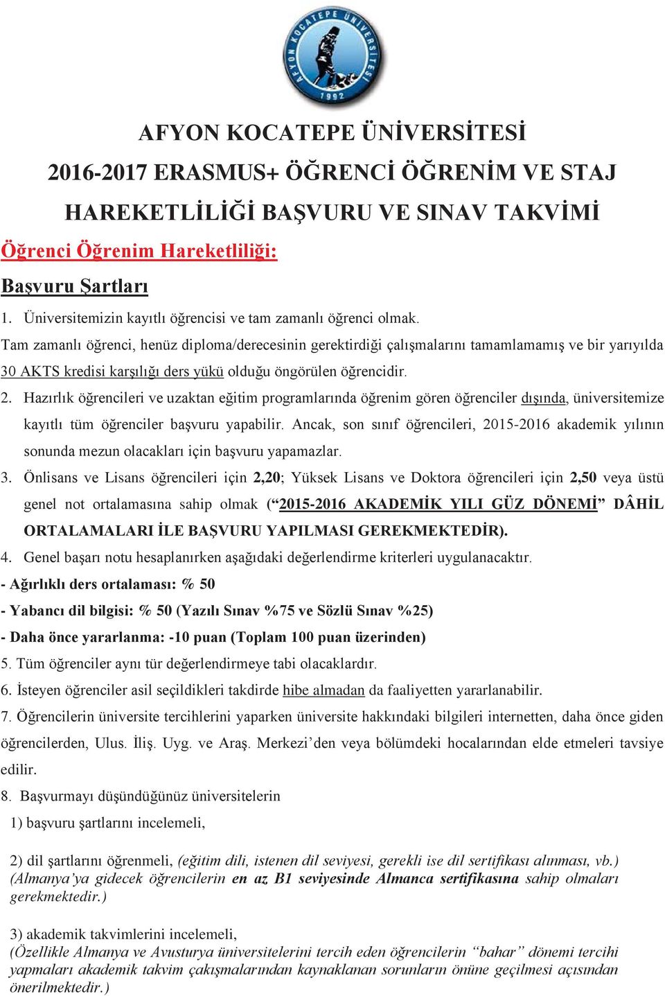 Tam zamanlı öğrenci, henüz diploma/derecesinin gerektirdiği çalışmalarını tamamlamamış ve bir yarıyılda 30 AKTS kredisi karşılığı ders yükü olduğu öngörülen öğrencidir. 2.