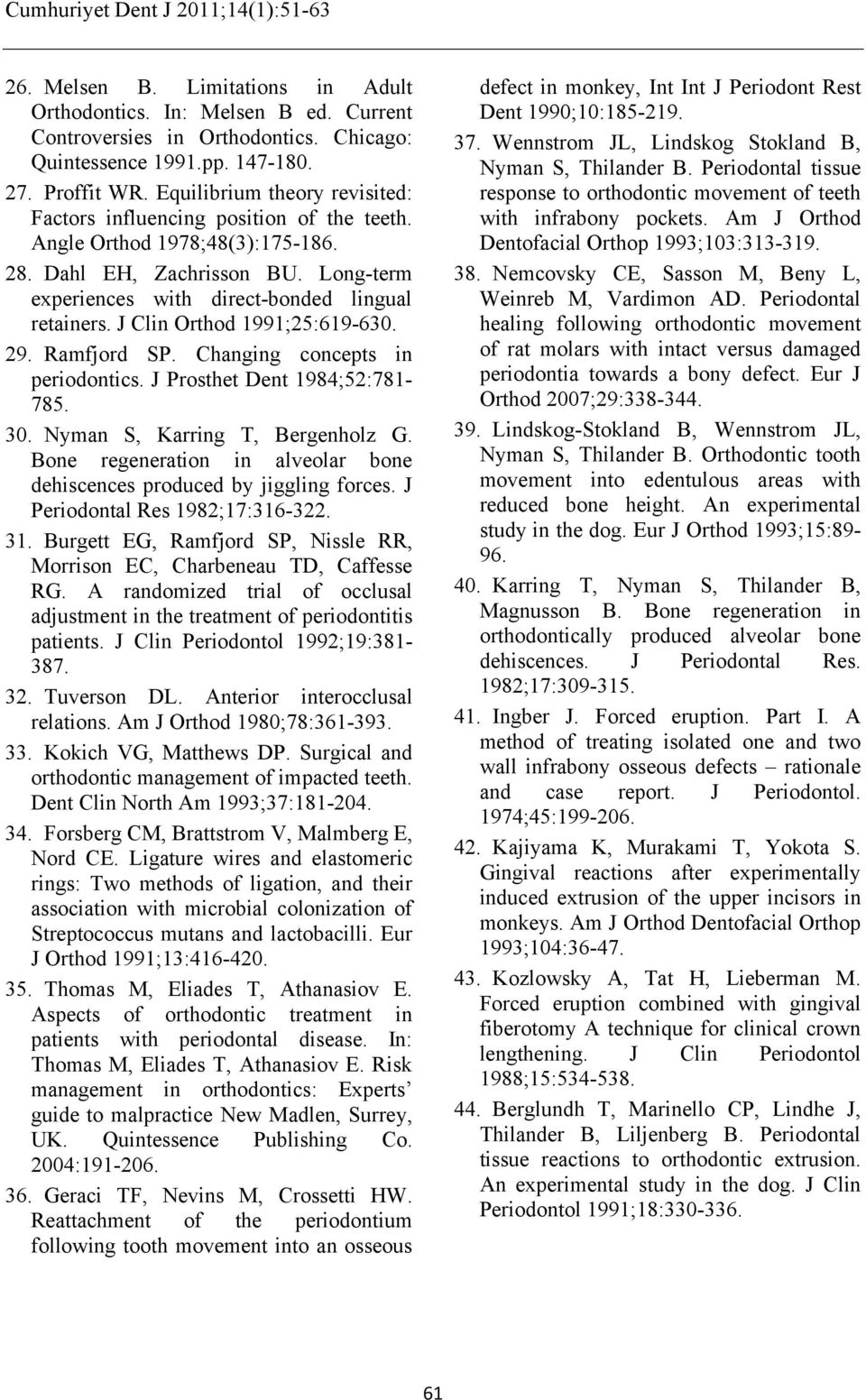 J Clin Orthod 1991;25:619-630. 29. Ramfjord SP. Changing concepts in periodontics. J Prosthet Dent 1984;52:781-785. 30. Nyman S, Karring T, Bergenholz G.