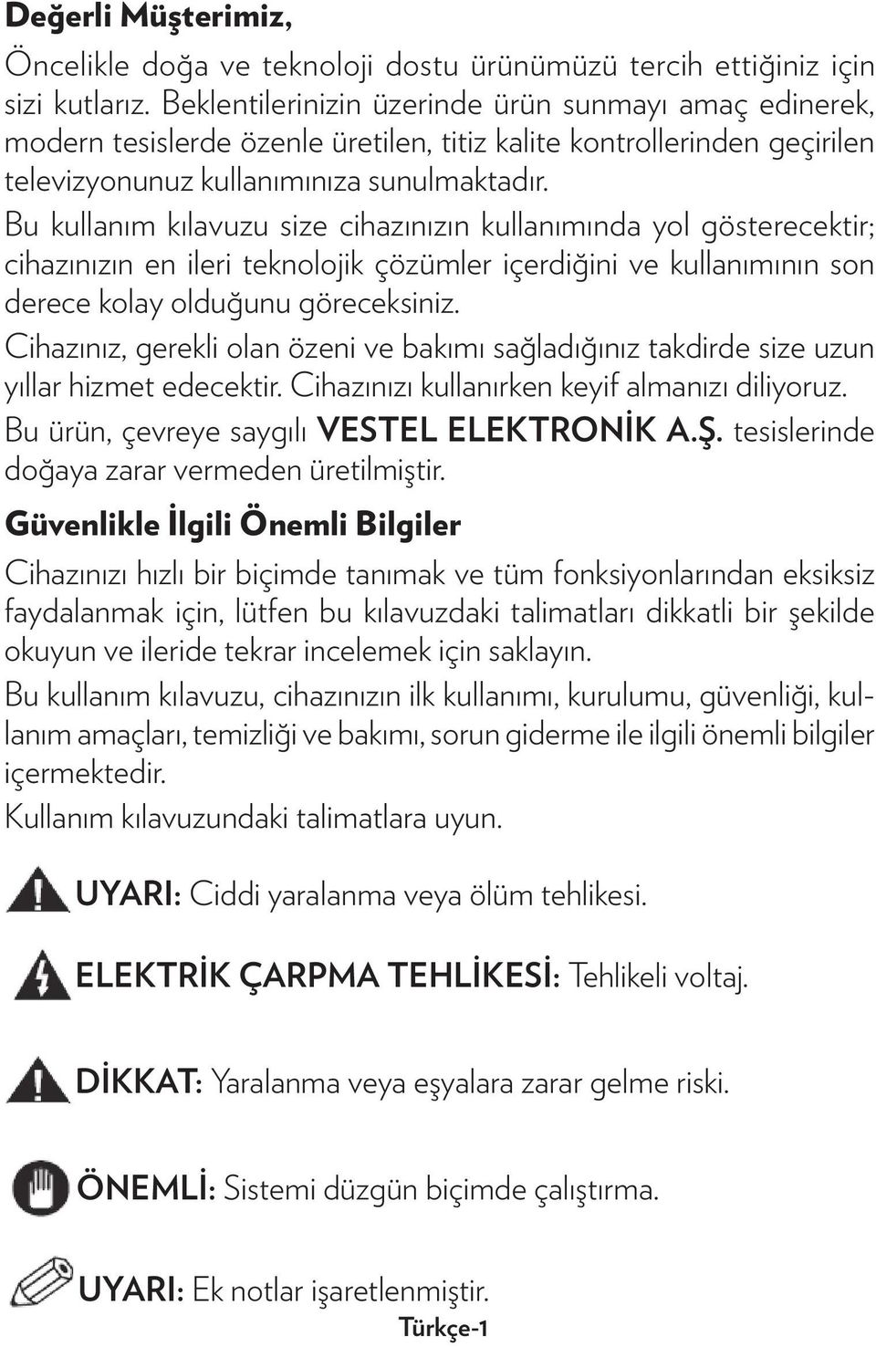 Bu kullanım kılavuzu size cihazınızın kullanımında yol gösterecektir; cihazınızın en ileri teknolojik çözümler içerdiğini ve kullanımının son derece kolay olduğunu göreceksiniz.