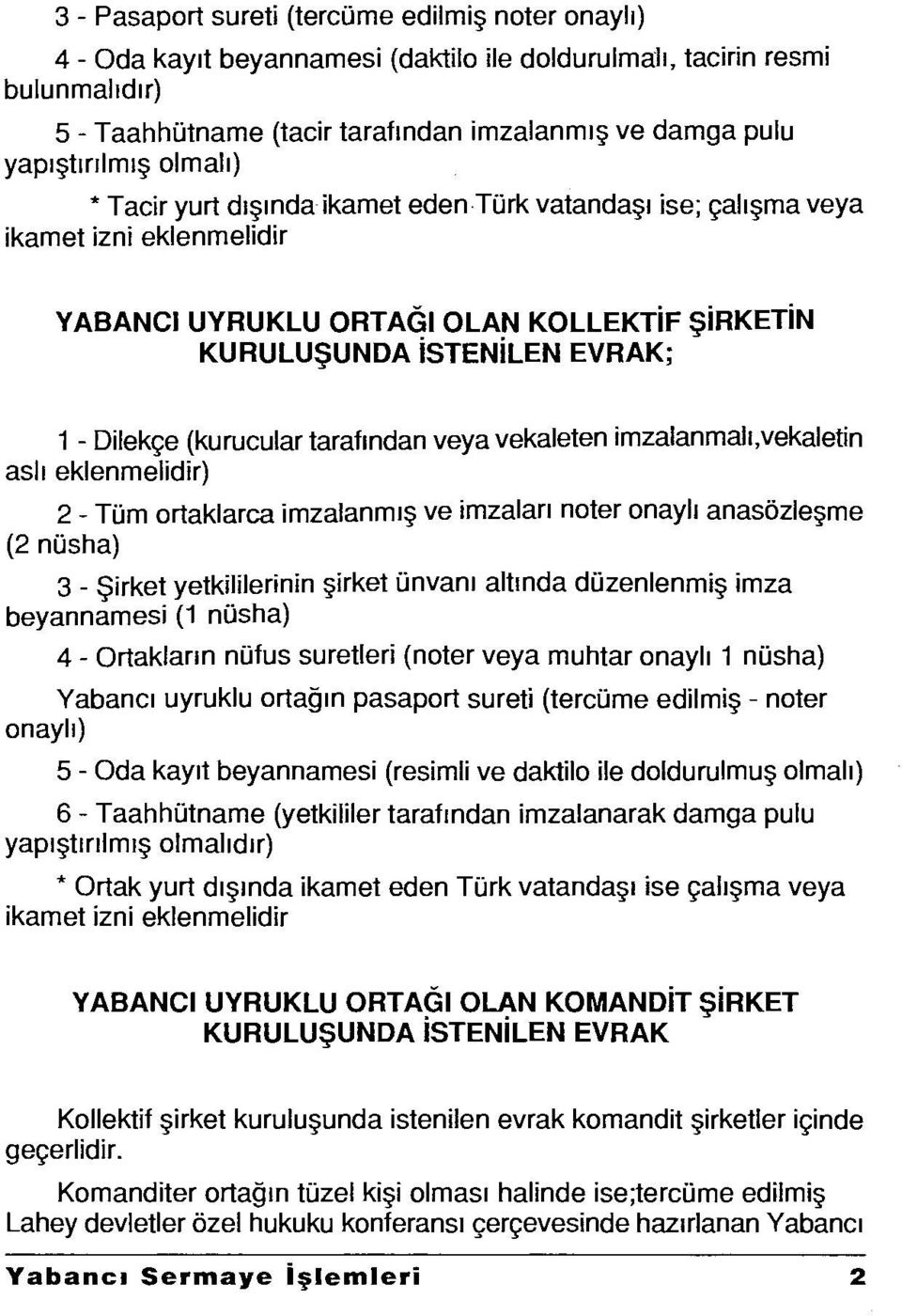 (kurucular tarafından veya vekaleten imzalanmalı,vekaletin aslı eklenmelidir) 2 - Tüm ortaklarca imzalan m ış ve imzaları noter onaylı anasözleşme (2 nüsha) 3 - Şirket yetkililerinin şirket ünvanı