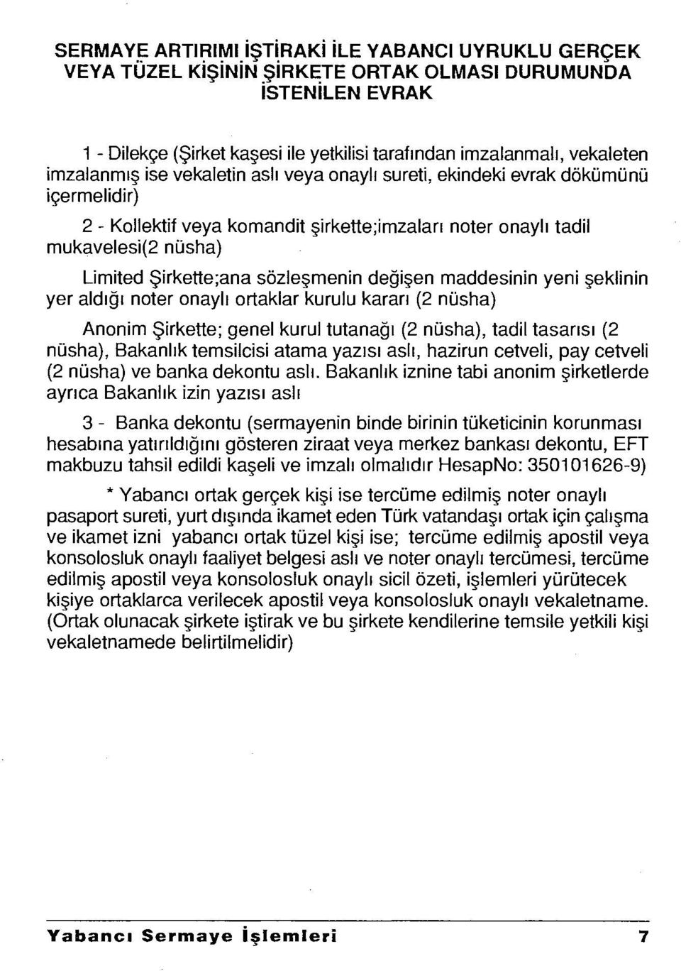 aslı veya onaylı sureti, ekindeki evrak dökümünü içermelidir) 2 - Kollektif veya komandit şirkette;imzaları noter onaylı tadil mukavelesi(2 nüsha) Limited Şirkette;ana sözleşmenin değişen maddesinin