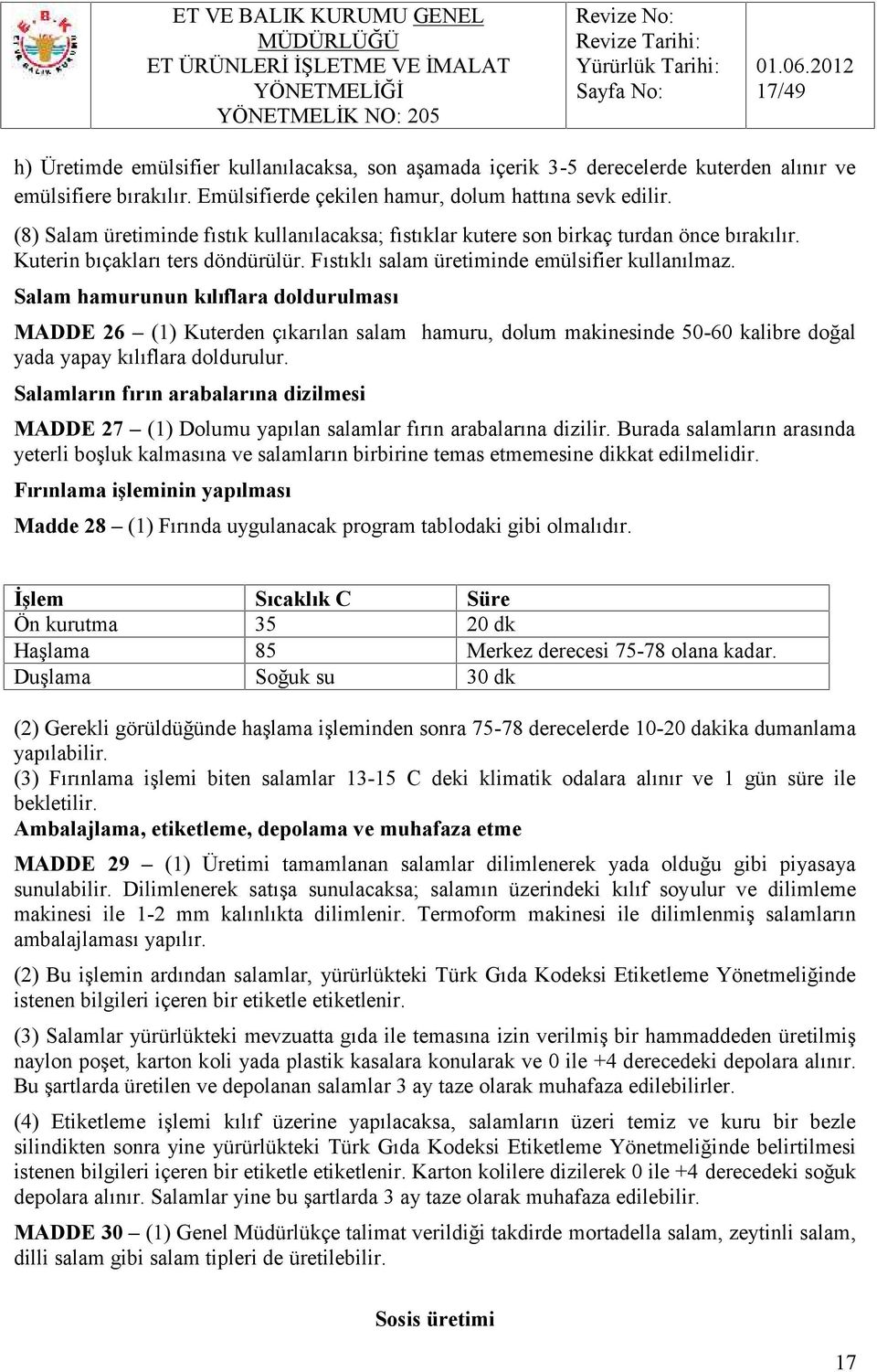 Salam hamurunun kılıflara doldurulması MADDE 26 (1) Kuterden çıkarılan salam hamuru, dolum makinesinde 50-60 kalibre doğal yada yapay kılıflara doldurulur.