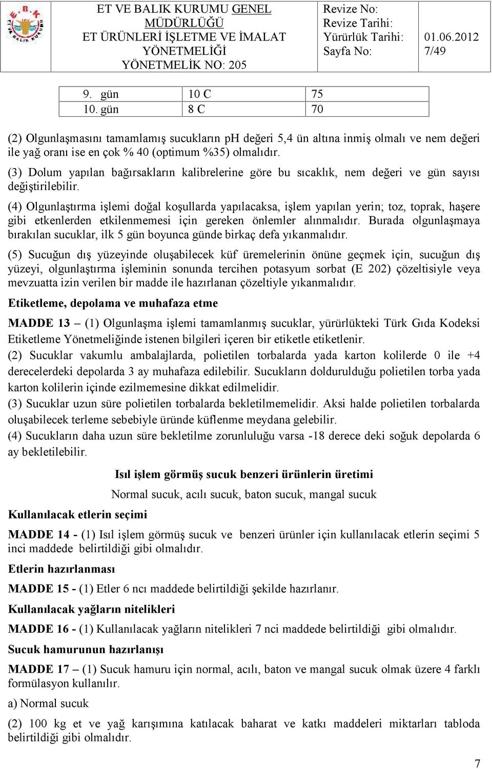 (4) Olgunlaştırma işlemi doğal koşullarda yapılacaksa, işlem yapılan yerin; toz, toprak, haşere gibi etkenlerden etkilenmemesi için gereken önlemler alınmalıdır.