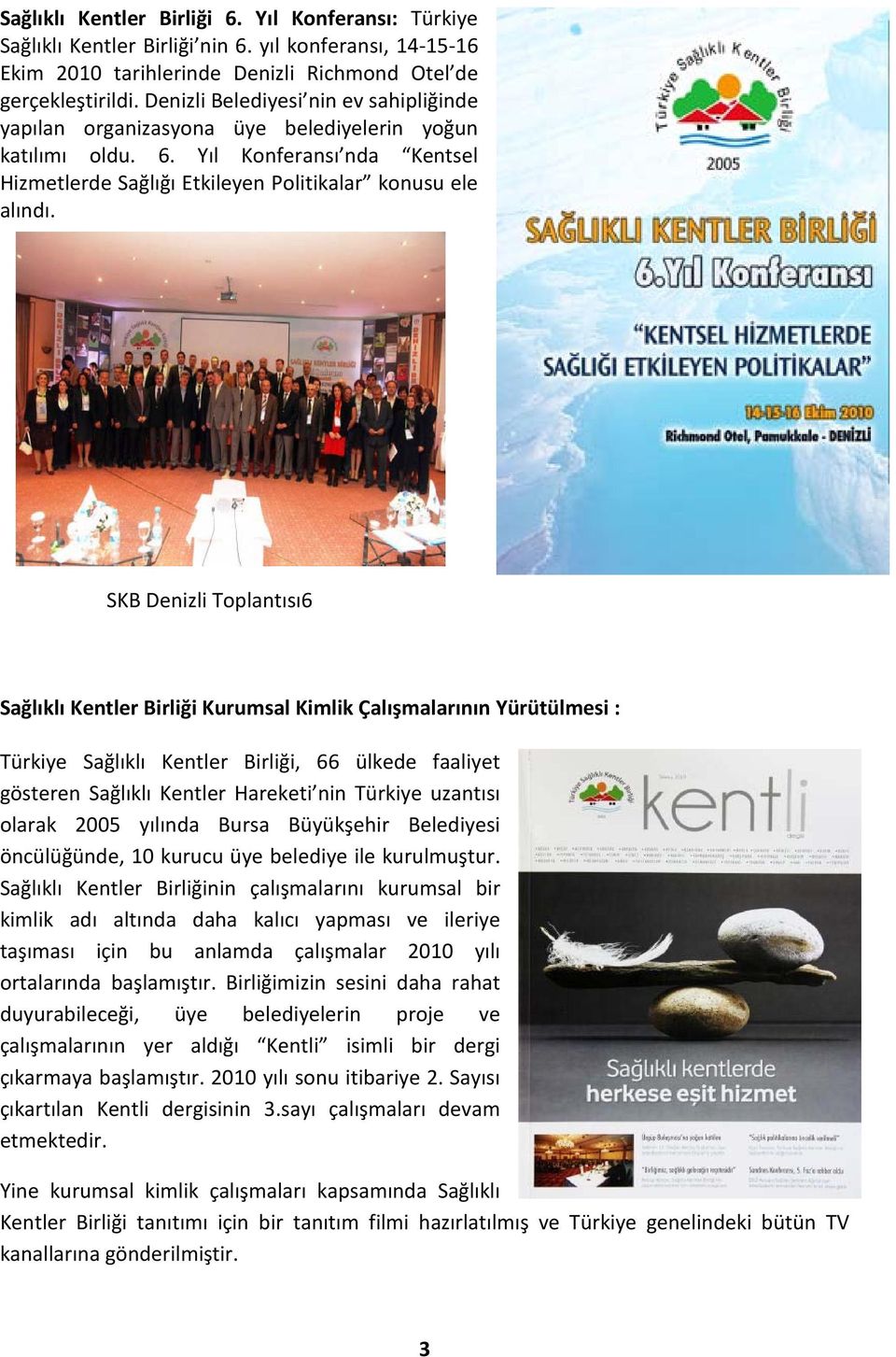 SKB Denizli Toplantısı6 Sağlıklı Kentler Birliği Kurumsal Kimlik Çalışmalarının Yürütülmesi : Türkiye Sağlıklı Kentler Birliği, 66 ülkede faaliyet gösteren Sağlıklı Kentler Hareketi nin Türkiye