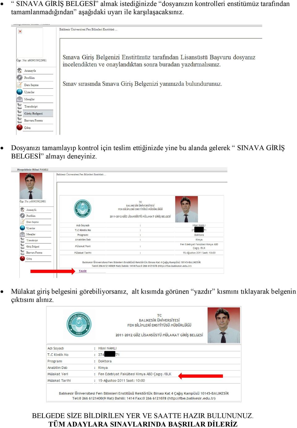 Dosyanızı tamamlayıp kontrol için teslim ettiğinizde yine bu alanda gelerek SINAVA GİRİŞ BELGESİ almayı deneyiniz.