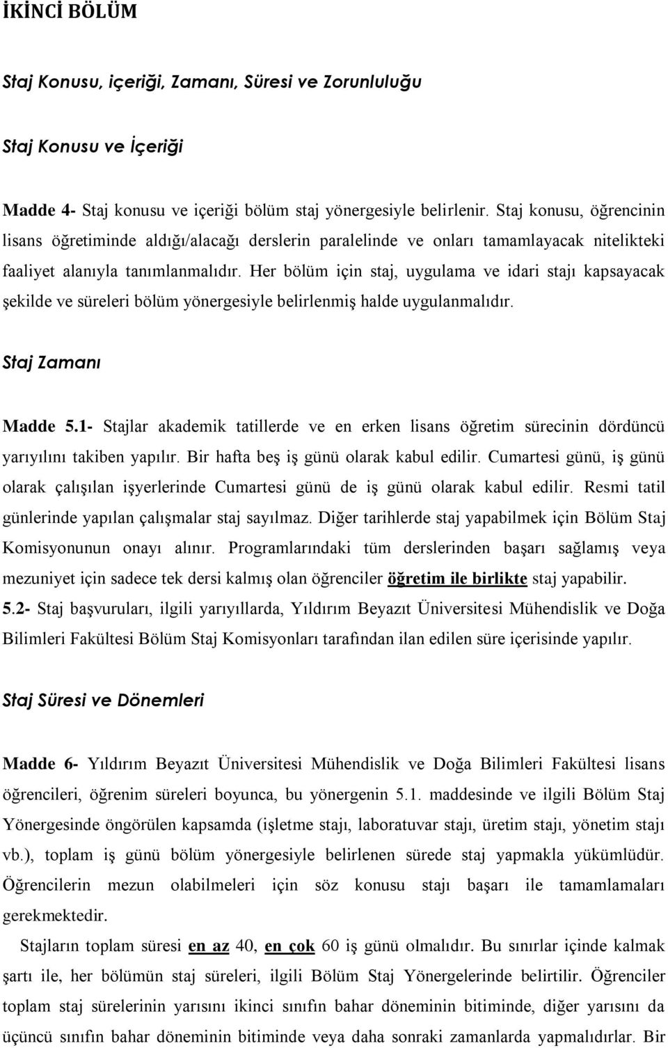 Her bölüm için staj, uygulama ve idari stajı kapsayacak şekilde ve süreleri bölüm yönergesiyle belirlenmiş halde uygulanmalıdır. Staj Zamanı Madde 5.