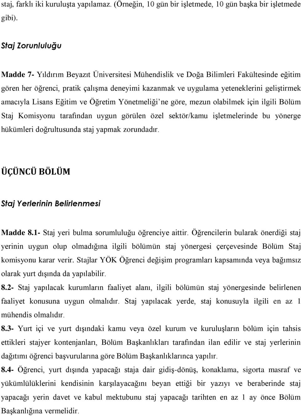 amacıyla Lisans Eğitim ve Öğretim Yönetmeliği ne göre, mezun olabilmek için ilgili Bölüm Staj Komisyonu tarafından uygun görülen özel sektör/kamu işletmelerinde bu yönerge hükümleri doğrultusunda