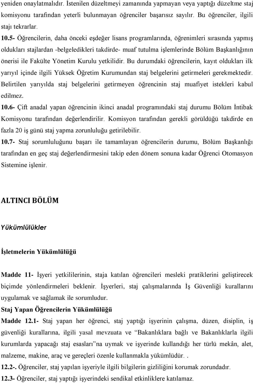 Fakülte Yönetim Kurulu yetkilidir. Bu durumdaki öğrencilerin, kayıt oldukları ilk yarıyıl içinde ilgili Yüksek Öğretim Kurumundan staj belgelerini getirmeleri gerekmektedir.