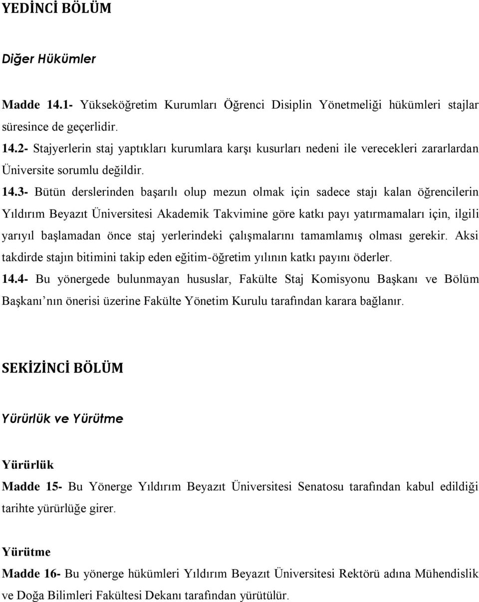 önce staj yerlerindeki çalışmalarını tamamlamış olması gerekir. Aksi takdirde stajın bitimini takip eden eğitim-öğretim yılının katkı payını öderler. 14.