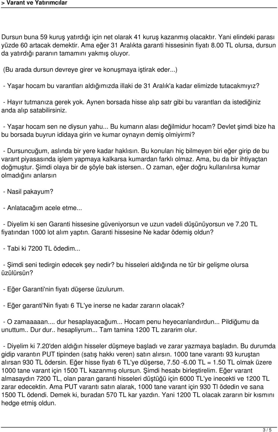 ..) - Yaşar hocam bu varantları aldığımızda illaki de 31 Aralık'a kadar elimizde tutacakmıyız? - Hayır tutmanıza gerek yok.